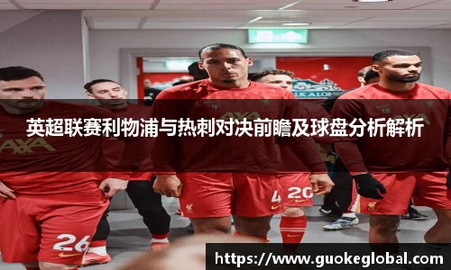 英超联赛利物浦与热刺对决前瞻及球盘分析解析